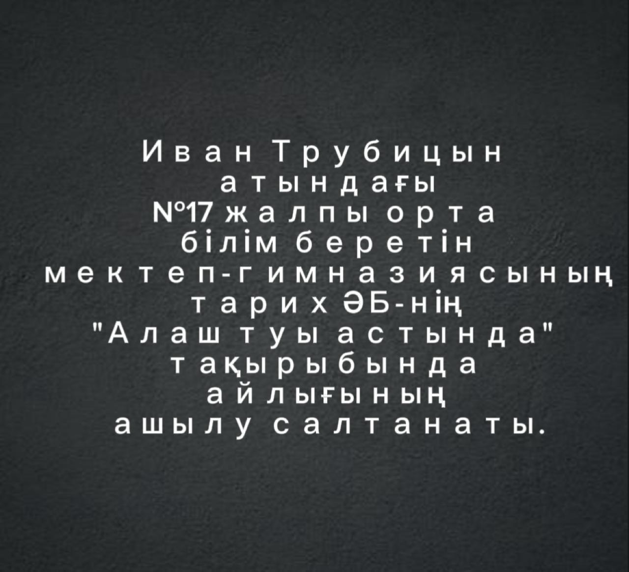 Иван Трубицын атындағы #17 жалпы орта білім беретін мектеп-гимназиясының тарих ӘБ-нің "Алаш туы астында" тақырыбында айлығының ашылу салтанаты.